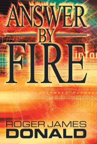 Title: Answer by Fire, Author: Roger James Donald