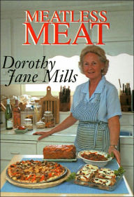 Title: Meatless Meat: A Book of Recipes for Meat Substitutes, Author: Dorothy Jane Mills