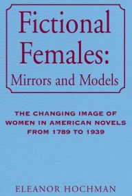 Title: Fictional Females: Mirrors and Models, Author: Eleanor Hochman