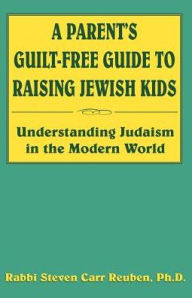 Title: A Parent's Guilt-Free Guide to Raising Jewish Kids, Author: Steven Carr Reuben