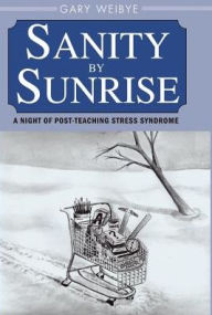 Title: Sanity by Sunrise, Author: Gary Weibye