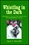 Title: Whistling in the Dark: A Haunted Love Story and True Account of an Astounding Spiritual Journey, Author: Dale N. Walter