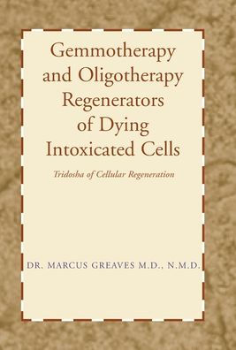 Gemmotherapy and Oligotherapy Regenerators of Dying Intoxicated Cells: Tridosha of Cellular Regeneration