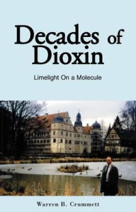 Title: Decades of Dioxin, Author: Warren B Crummett