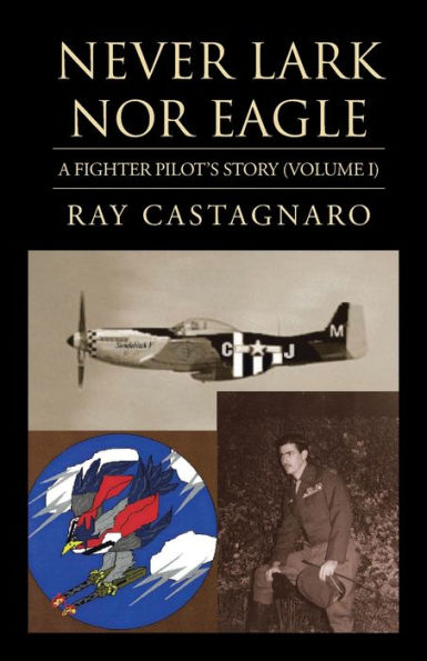 Never Lark nor Eagle: A Fighter Pilot's Story (Volume I)