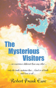 Title: The Mysterious Visitors: Experience by the One Carrying the Family Legacy, Author: Robert Frank Eure