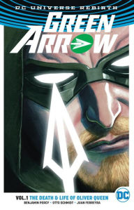 Title: Green Arrow Vol. 1: The Death and Life Of Oliver Queen (Rebirth), Author: Benjamin Percy