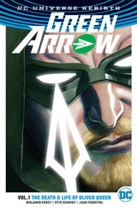 Title: Green Arrow Vol. 1: The Death and Life of Oliver Queen, Author: Benjamin Percy