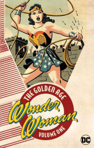 Title: Wonder Woman: The Golden Age Vol. 1, Author: William Moulton Marston