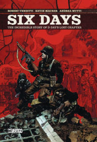 Title: Six Days: The Incredible Story of D-Day's Lost Chapter, Author: Robert Venditti
