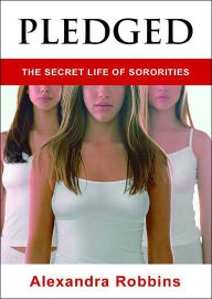 Title: Pledged: The Secret Life of Sororities / Edition 1, Author: Alexandra Robbins