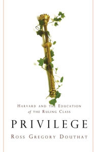 Title: Privilege: Harvard and the Education of the Ruling Class, Author: Ross Gregory Douthat