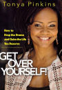 Get Over Yourself!: How to Drop the Drama and Claim the Life You Deserve