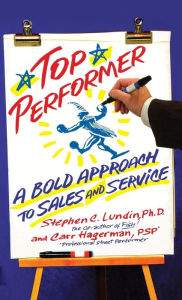 Title: Top Performer: A Bold Approach to Sales and Service, Author: Stephen C. Lundin PhD