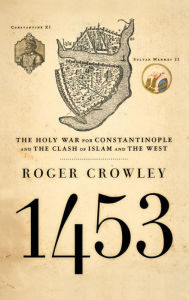 Title: 1453: The Holy War for Constantinople and the Clash of Islam and the West, Author: Roger Crowley