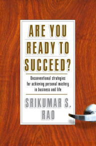 Title: Are You Ready to Succeed?: Unconventional Strategies to Achieving Personal Mastery in Business and Life, Author: Srikumar S. Rao
