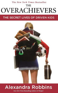 Title: The Overachievers: The Secret Lives of Driven Kids, Author: Alexandra Robbins