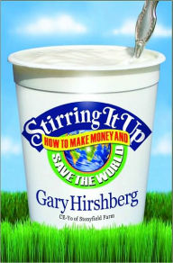 Title: Stirring It Up: How to Make Money and Save the World, Author: Gary Hirshberg