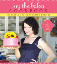 Title: Joy the Baker Cookbook: 100 Simple and Comforting Recipes, Author: Joy Wilson