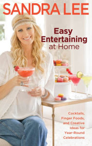 Title: Easy Entertaining at Home: Cocktails, Finger Foods, and Creative Ideas for Year-Round Celebrations, Author: Sandra Lee