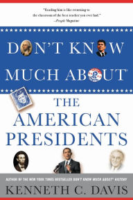 Title: Don't Know Much About® the American Presidents, Author: Kenneth C. Davis