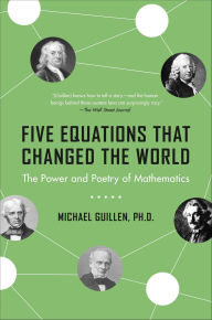 Title: Five Equations That Changed the World: The Power and Poetry of Mathematics, Author: Michael Guillen