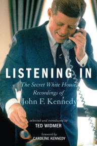 Title: Listening In: The Secret White House Recordings of John F. Kennedy, Author: Ted Widmer