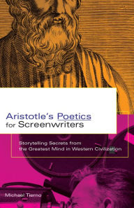 Title: Aristotle's Poetics for Screenwriters: Storytelling Secrets from the Greatest Mind in Western Civilization, Author: Michael Tierno