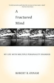 Title: A Fractured Mind: My Life with Multiple Personality Disorder, Author: Robert B. Oxnam