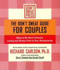 Title: The Don't Sweat Guide for Couples: Ways to Be More Intimate, Loving and Stress-Free in Your Relationship, Author: Richard Carlson