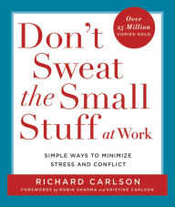 Title: Don't Sweat the Small Stuff at Work: Simple Ways to Minimize Stress and Conflict, Author: Richard Carlson