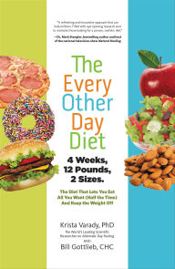 Title: The Every-Other-Day Diet: The Diet That Lets You Eat All You Want (Half the Time) and Keep the Weight Off, Author: Krista Varady