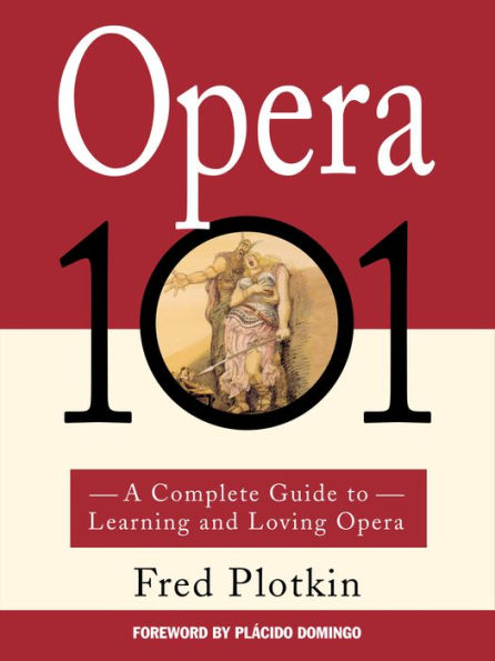 Opera 101: A Complete Guide to Learning and Loving Opera