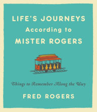 Title: Life's Journeys According to Mister Rogers: Things to Remember Along the Way, Author: Fred Rogers