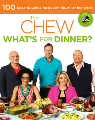 Title: The Chew: What's for Dinner?: 100 Easy Recipes for Every Night of the Week, Author: The Chew