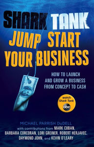 Title: Shark Tank Jump Start Your Business: How to Launch and Grow a Business from Concept to Cash, Author: Michael Parrish DuDell