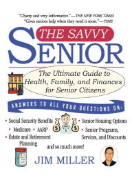 Title: The Savvy Senior: The Ultimate Guide to Health, Family, and Finances for Senior Citizens, Author: Jim Miller