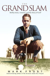 Title: The Grand Slam: Bobby Jones, America, and the Story of Golf, Author: Mark Frost