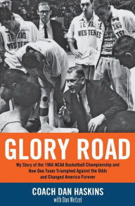Title: Glory Road: My Story of the 1966 NCAA Basketball Championship and How One Team Triumphed Against the Odds and Changed America Forever, Author: Don Haskins