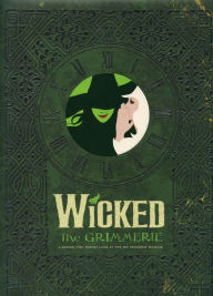 Title: Wicked: The Grimmerie, a Behind-the-Scenes Look at the Hit Broadway Musical, Author: David Cote