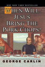 Title: When Will Jesus Bring the Pork Chops?, Author: George Carlin