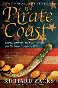 Title: The Pirate Coast: Thomas Jefferson, the First Marines, and the Secret Mission of 1805, Author: Richard Zacks
