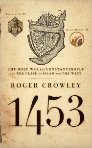 Title: 1453: The Holy War for Constantinople and the Clash of Islam and the West, Author: Roger Crowley