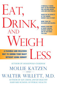 Title: Eat, Drink, and Weigh Less: A Flexible and Delicious Way to Shrink Your Waist Without Going Hungry, Author: Mollie Katzen
