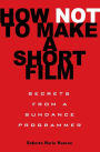 How Not to Make a Short Film: Secrets from a Sundance Programmer