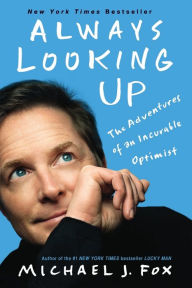 Title: Always Looking Up: The Adventures of an Incurable Optimist, Author: Michael J. Fox