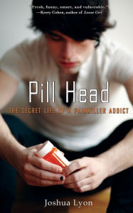 Title: Pill Head: The Secret Life of a Painkiller Addict, Author: Joshua Lyon