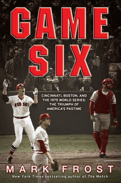 Game Six: Cincinnati, Boston, and The 1975 World Series: Triumph of America's Pastime