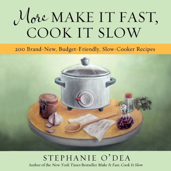 More Make It Fast, Cook Slow: 200 Brand-New, Budget-Friendly, Slow-Cooker Recipes