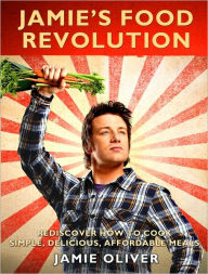 Title: Jamie's Food Revolution: Rediscover How to Cook Simple, Delicious, Affordable Meals, Author: Jamie Oliver
